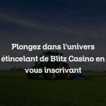 Plongez dans l’univers étincelant de Blitz Casino en vous inscrivant