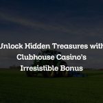 Unlock Hidden Treasures with Clubhouse Casino’s Irresistible Bonus