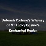 Unleash Fortune’s Whimsy at Mr Lucky Casino’s Enchanted Realm