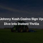Johnny Kash Casino Sign Up Dive into Instant Thrills