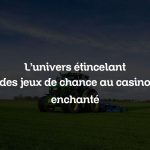 L’univers étincelant des jeux de chance au casino enchanté