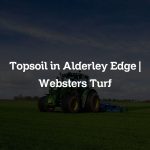Topsoil in Alderley Edge | Websters Turf