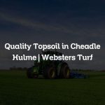 Quality Topsoil in Cheadle Hulme | Websters Turf